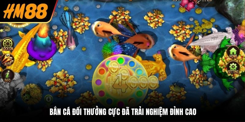 Bắn cá đổi thưởng cực đã trải nghiệm đỉnh cao