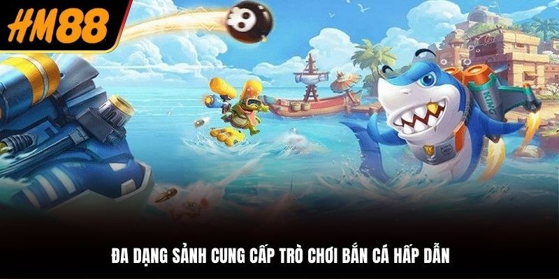 Nhiều sảnh hấp dẫn góp mặt trong bắn cá HM88
