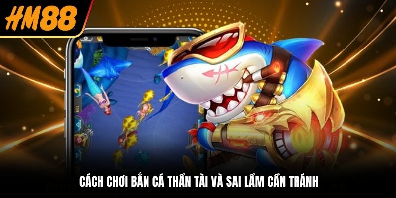 Cách chơi bắn cá Thần Tài và sai lầm cần tránh