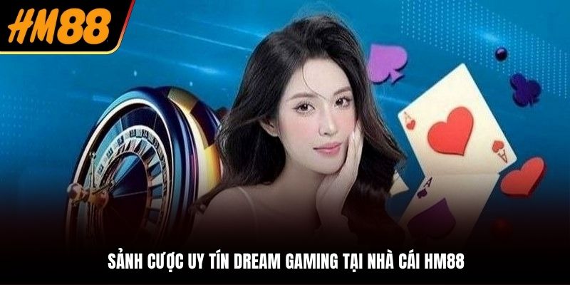 Sảnh Dream Gaming đỉnh cao cùng casino HM88