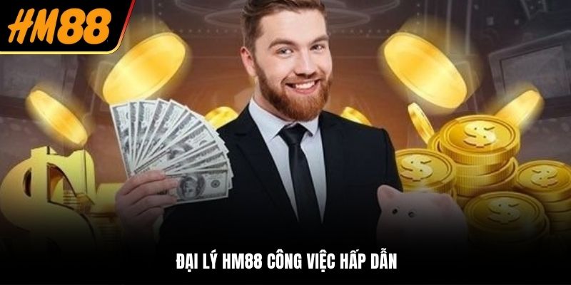 Đại lý HM88 công việc hấp dẫn