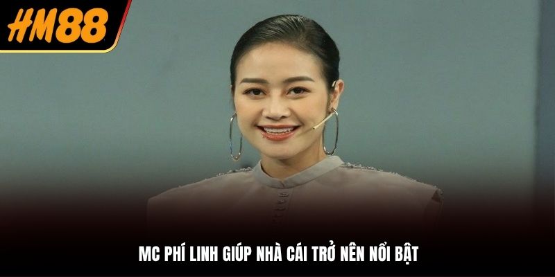 MC Phí Linh càng giúp nhà cái trở nên nổi bật