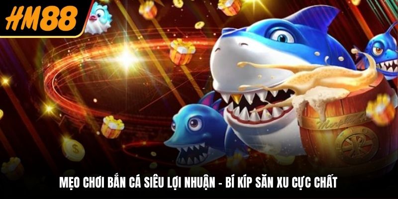 Mẹo chơi bắn cá siêu lợi nhuận