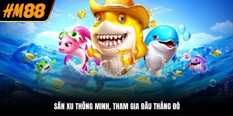 Săn xu thông minh, tham gia đâu thắng đó