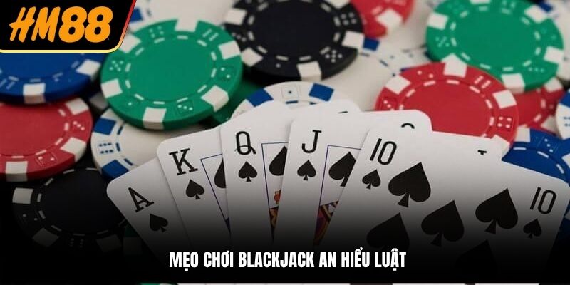Mẹo chơi Blackjack an hiểu luật