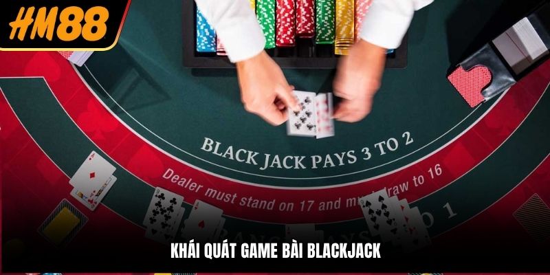 Khái quát game bài Blackjack 