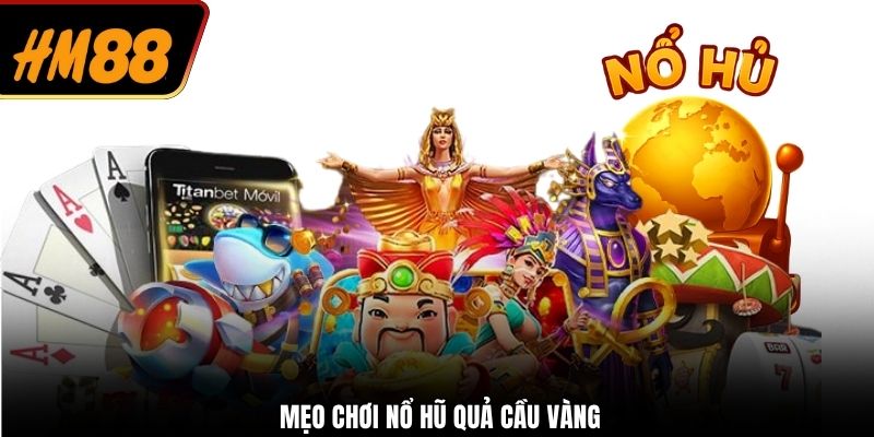 mẹo chơi nổ hũ quả cầu vàng
