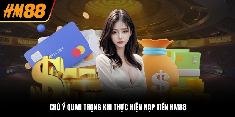 Chú ý quan trọng khi thực hiện nạp tiền HM88