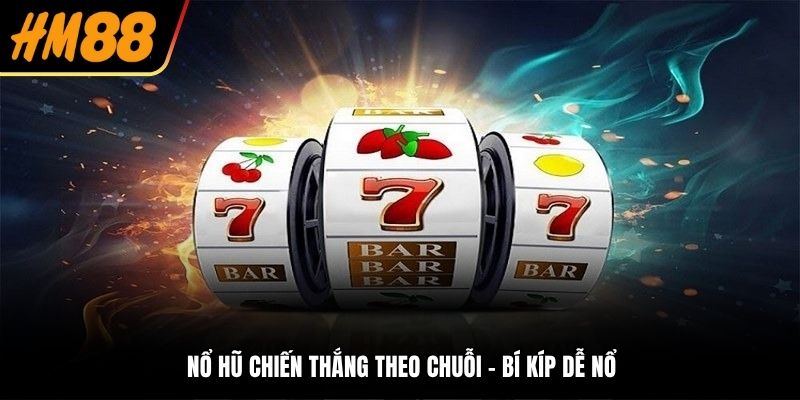 Nổ hũ chiến thắng theo chuỗi - Bí kíp dễ nổ