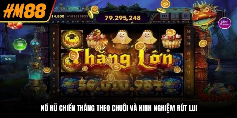 Nổ hũ chiến thắng theo chuỗi và kinh nghiệm rút lui
