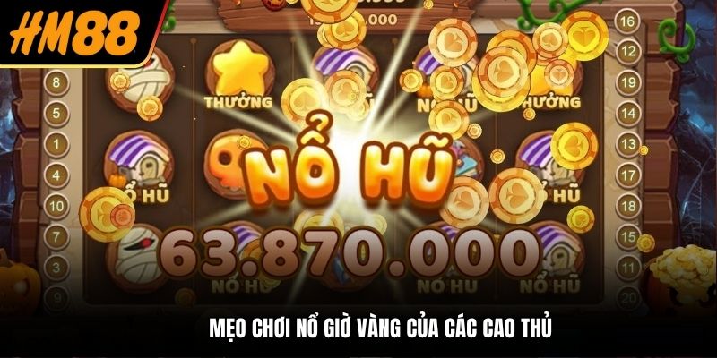 Mẹo chơi nổ giờ vàng của các cao thủ