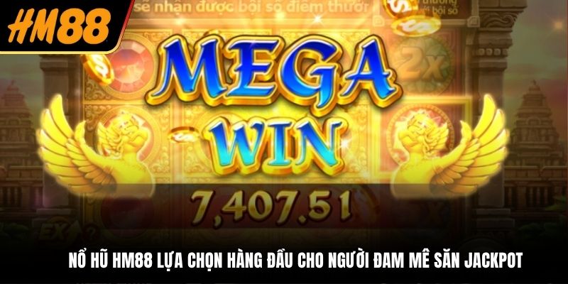 Nổ hũ HM88 lựa chọn hàng đầu cho người đam mê săn jackpot