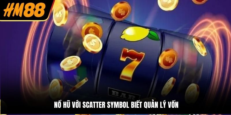 Nổ hũ với Scatter Symbol biết quản lý vốn