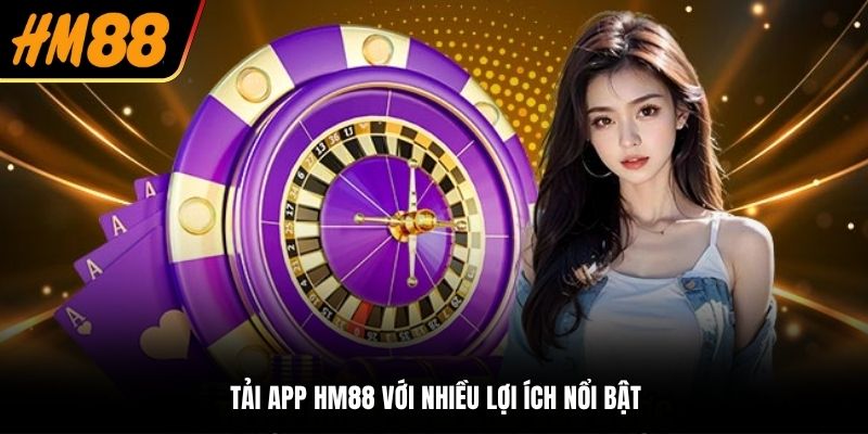 Tải app HM88 với nhiều lợi ích nổi bật