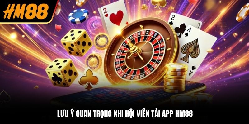 Lưu ý quan trọng khi hội viên tải app HM88
