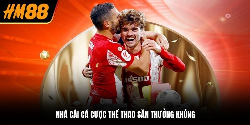 Nhà cái cá cược thể thao săn thưởng khủng